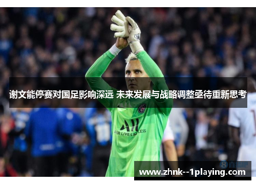 谢文能停赛对国足影响深远 未来发展与战略调整亟待重新思考
