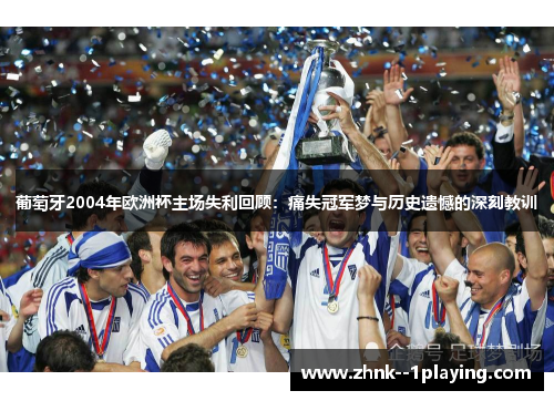 葡萄牙2004年欧洲杯主场失利回顾:痛失冠军梦与历史遗憾的深刻教训 葡萄牙2004年欧洲杯主场失利回顾:痛失冠军梦与历史遗憾的深刻教训