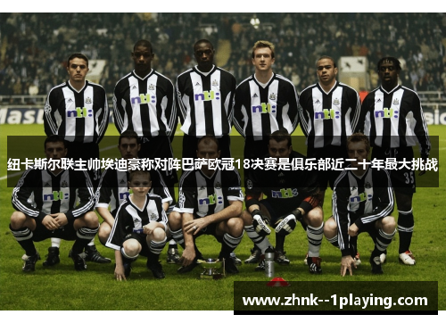 纽卡斯尔联主帅埃迪豪称对阵巴萨欧冠18决赛是俱乐部近二十年最大挑战