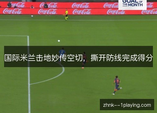 国际米兰击地妙传空切，撕开防线完成得分